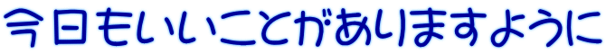 今日もいいことがありますように